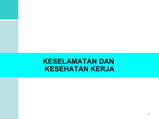 1 
KESELAMATAN DAN 
KESEHATAN KERJA 
 