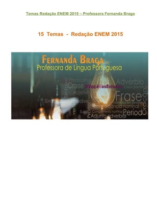 Temas Redação ENEM 2015 – Professora Fernanda Braga
15 Temas - Redação ENEM 2015
 