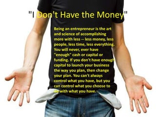 "I Don't Have the Money"
Being an entrepreneur is the art
and science of accomplishing
more with less -- less money, less
...