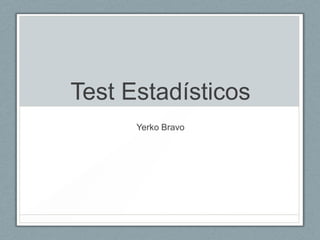 Test Estadísticos
      Yerko Bravo
 