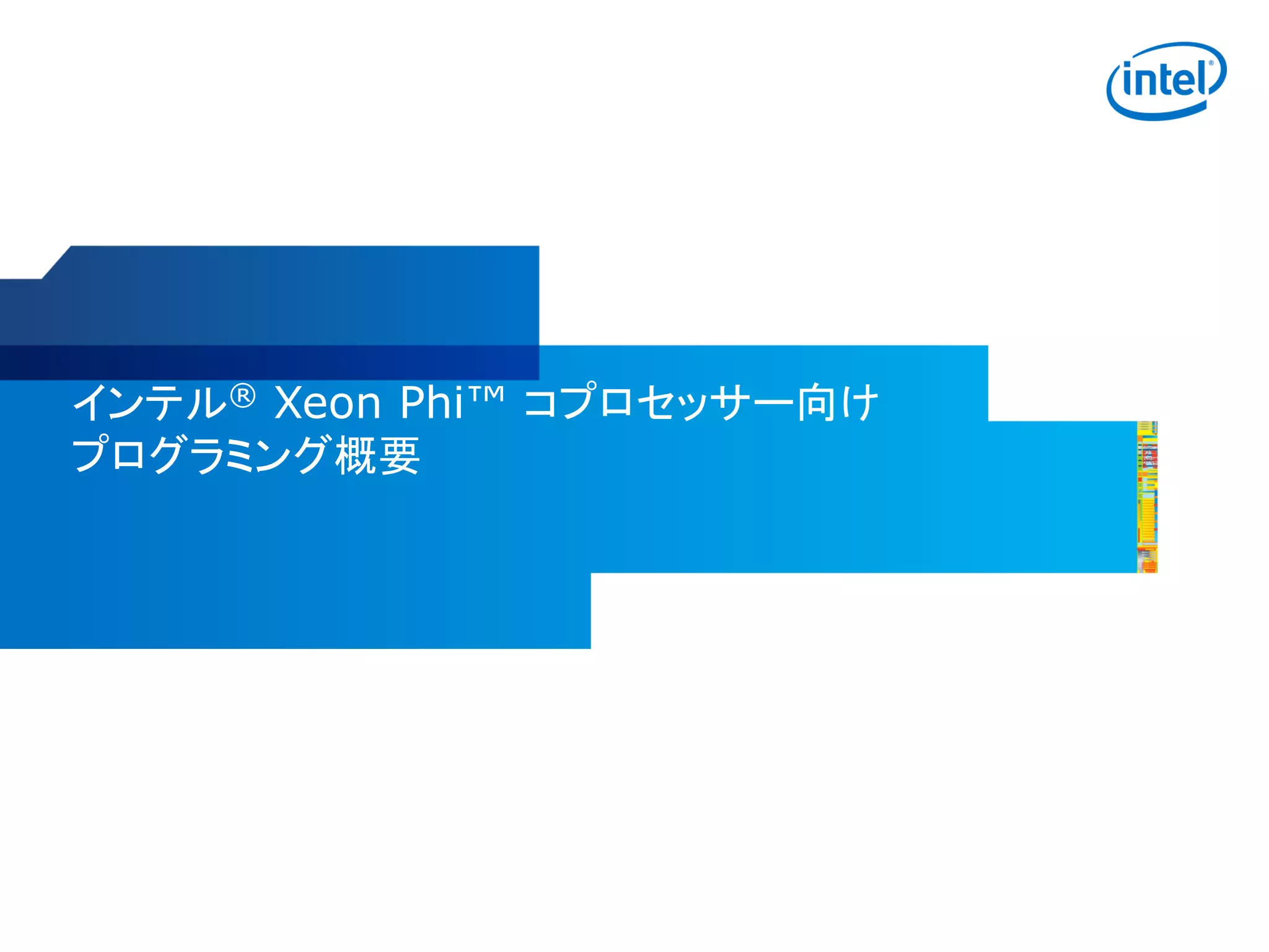 インテル® Xeon Phi™ コプロセッサー向け
プログラミング概要
 