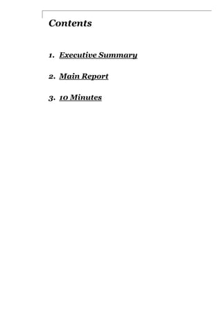 Contents


1. Executive Summary

2. Main Report

3. 10 Minutes
 