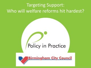 Targeting Support:
Who will welfare reforms hit hardest?
 