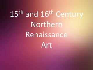 15th and 16th CenturyNorthernRenaissanceArt 
