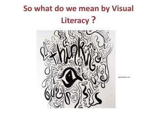 So what do we mean by Visual Literacy ?glendabaker.net