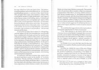SUPPLEMENTARY NOTE	185184	THE COMMUNAL PROBLEM
the reign of the lower self in the hearts of mer . The politico-
economical problem can be solved effectively oni ' if we have just
and philanthropic persons, i.e., persons in whos hearts the true
SWA, the higher SELF, reigns, in the separate Le ;islatures of the
several nations, and also in a singly genuine and si icere League of
all the Nations, in place of self-seeking, astute, g ib debaters and
opportunist schemers. Only such legislators and eaguers will be
able to create a social organization which will a( just and satisfy
the psycho-physical, and as subservient to them the economic,
requirements of all sections of all peoples, and g ye real Swa-raj
to all. countries. We must never forget that polit ;s are rooted in
economics, and economics in psycho-physic and personal
character and life-ideals.
It will not be out of place here to observe tl- it though king-
craft may appear to be the more immediate and more powerful
factor, yet priestcraft is the deeper and more fun lamental cause
of the present unhappy condition of this country. It is priestcraft
which has created the opportunity and provid d the material
for the operations of kingcraft in India. Our ow i religious and
religio-political leaders, both Hindu and Muslim are far more to
blame than the strangers. As the English prover says, "If fools
provide feasts, why should not clever men eat th tm?" If Indians
will quarrel among themselves, why should not f meigners profit
thereby? And it is our priests and our communa ist guides who
are primarily responsible for the communal antagc iisms, however
much a selfish temporal power may be interest .f..c1 in fostering
and fomenting those antagonisms.
In connection with these economic requi rements arises
the special need here to point out the mischie: of "economic
nationalism." Periodic and futile, yet baneful, efforts at mutual
economic boycott by Hindus and Muslims after every serious riots,
have been dealt with in the Report, and an extract has been given
from a deposition in which reference is made to the notion that
Hindus are trying to harm Muslims economically. That partiality
is shown by persons in office to members of their own community
as against those of the other is, of course, a belief common to
both. But this is another notion, viz., that Hindus are responsible
for a general economic and educational backwardness in the
Muslim community.86 And its spread is being promoted diligently
by short-sighted ill-wishers of India. It is obvious that if it is
allowed to persist and spread, whether there be any truth in it
or not, it must seriously aggravate between the two. It
behoves the Congress, therefore, to remove it and its causes by
all means.
I.	We would therefore suggest that the following be added to
the Remedies under the head "II. Politico-Economical"
"I (a). With reference to the notion which has been
obtaining currency in the Muslim Community that community
generally is poorer and less educated than the Hindu community,
and that this is due to the maneuvers of the latter, it is desirable
that the Congress should appoint a special committee of
Congress Muslims to go into the questions thoroughly and
ascertain—
"(a) Whether it is or is not a fact that, class for class and
occupation for occupation, Muslims are poorer and less educated
than Hindus;
"(b) If they are, whether the causes of this state of things
are internal, such as, special laws of inheritance, ways of life,
the growth of weaknesses corresponding to the Hindu de-
generation, standing aloof from the new education for many
decades, relaxation of enterprise because of the hope of
preferential treatment by the foreign Government, etc., or external,
such as, improper action on the part of Hindus, or of the
86. Some aspects of it were dealt with in a pamphlet on "How to bring
about Hindu-Muslim Unity." prepared by Maulana Azad Subhani
and Shri Bhagavan Das jointly, and published in 1923.
 