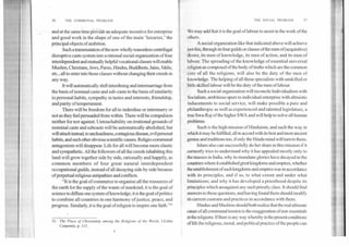 36	THE COMMUNAL PROBLEM
and at the same time pidiiide an adequate incentive for enterprise
and good work in the shape of one of the main 'luxuries,' the
principal objects of ambition.
Such a transmutation of the now wholly reasonless centrifugal
disruptive caste system into a rational social organization of four
interdependent and mutually helpful vocational classes will enable
Muslim, Christians, Jews, Parsis, Hindus, Buddhists, Jains, Sikhs,
etc., all to enter into those classes without changing their creeds in
any way.
It will automatically shift interdining and intermarriage from
the basis of nominal caste and sub-caste to the basis of similarity
in personal habits, sympathy in tastes and interests, friendship,
and parity of temperament.
There will be freedom for all to inderdine or intermarry or
not as they feel persuaded from within. There will be compulsion
neither for nor against. Untouchability on irrational grounds of
nominal caste and subcaste will be automatically abolished, but
will attach instead, to uncleanliness, contagious disease, evil personal
habits, and such other obvious scientific causes. Religio-communal
antagonism will disappear. Life for all will become more elastic
and sympathetic. All the followers of all the creeds inhabiting this
land will grow together side by side, rationally and happily, as
common members of four great natural interdependent
occupational guilds, instead of all decaying side by side because
of perpetual religious antipathies and conflicts.
"It is the goal of commerce to organise all the resources of
the earth for the supply of the wants of mankind; it is the goal of
science to diffuse one system ofknowledge; it is the goal ofpolitics
to combine all countries in one harmony of justice, peace, and
progress. Similarly, it is the goal of religion to inspire one faith."32
THE SOCIAL PROBLEM	37
We may add that it is the goal of labour to assist in the work of the
others.
A social organization like that indicated above will achieve
lust this, through its four guilds or classes of the men of (acquisitive)
desire, its men of knowledge, its men of action, and its men of
labour. The spreading of the knowledge of essential universal
religion as composed of the body of truths which are the common
core of all the religions, will also be the duty of the men of
knowledge. The helping of all these specialists with unskilled or
little skilled labour will be the duty of the men of labour.
Such a social organization will reconcile Individualism with
Socialism, ambitious spurs to individual enterprise with altruistic
inducements to social service, will make possible a pure and
philanthropic as well as experienced and talented legislature, a
true Swa-Raj of the higher SWA and will help to solve all human
problems.
Such is the high mission of Hinduism, and such the way in
which it may be fulfilled, all in accord with its best and most ancient
genius and traditions too, if only the Hindu mind will turn to them.
Islam also can successfully do her share in this mission if it
earnestly tries to understand why it has appealed mostly only to
the masses in India, why its mundane glories have decayed in the
countries where it established great kingdoms and empires, whether
the establishment of such kingdoms and empires was in accordance
with its principles, and if so, to what extent and under what
limitations; and why it has developed a priesthood despite its
principles which are.against any such priestly class. It should find
answers to these questions, and having found them should modify
its current customs and practices in accordance with them.
Hindus and Muslims should both realize that the real ultimate
cause of all communal tension is the exaggeration of non-essentials
inthe religions. If there is any way whereby in the present conditions
of life the religious, moral, and political practice of the people can32.• The Place of Christianity among the Religions of the World, J.Estlin
Carpenter, p. 113.
 