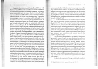 I	IIMMI fN l PROM I M
I Iv 1,,,111“ .11 III, ). lit, s,t which begins from 1001 A.D. with
uit 111‘ .1. loll, )1 Mahmild of Ghaziii does not descend upon India
Ilk r I deNt 1 1 it t I ve torrent ora devastating avalanche. Its progress
.L.t.ins to resemble more the course of a river which, though it
may cause destruction at the outset or when it casually overflows,
is beneficent and life giving in its ultimate results. It-takes this
movement quite a century to consolidate itself in the Punjab, whose
boundaries in those days extended right up to the Hindukush. In
the next century it descends to the northern banks of Mahanadi
and Narbada in the south, and to the east extends right to the
farthest corners of Bengal. By the end of the thirteenth century
and the beginning of the 14th under Alauddin Khilji it reaches the
farthest southern confines of India and, for the first time in Indian
History India "the geographical expression" comes under one
suzerain and assumes, however temporarily, a sort ofpolitical unity.
No doubt, Chandra Gupta and his grandson Ashoka ruled a great
Empire, but the empire was built at a time when the centrifugal
forces in the country were much too strong, and lasted barely a
century. The Gupta Empire lasted longer, for a little more than
three centuries, fourth to seventh. Harsha's was another attempt,
but his empire was the result of his personal greatness and so
ended with him. Alauddin's Empire also fell to pieces, but it was
the result of a continuity of effort which existed from before and
did not die with him. The movement which he represented
continued to work even after his death. Delhi from now becomes
a recognized centre of permanent political authority, and though
kings may change and provinces may rebel, its right to punish and
subdue them remains more or less unquestioned in the mind of the
people. Gradually the centrifugal forces are subdued and apolitical
organization to keep them in check evolved, and thus the
development of a central paramount power rendered increasingly
more feasible. The Moeials inherit this colossal effort of over five
centuries and during the Moghal period India realizes as she had
THE POLITICAL PROBLEM	63
never realized before within historical times, except once, in the
days of the illustrious Ashoka, the objective towards which she
had been consciously moving. From the beginning, her one mission
had been to weld her myriad children into a harmonious people
by giving them a political, economic and cultural unity. During the
Moghal period the foundations of this national synthesis were again
strongly and deeply laid.
"...On the other hand, the two hundred years of Mughal
rule, from the accession of Akbar to the death of Mohammad
Shah, 1556-1749, gave to the whole of Northern India and much
of the Deecan also, oneness ofthe official language, administrative
system, and coinage, and also a popular lingua Indica for all classes
except the Hindu priests and the stationary village folk. Even
outside the territory directly administered by the Mughal Emperors,
their administrative system, official nomenclature, court etiquette
and monetary type were borrowed, more or less, by the
neighbouring Hindu Rajas.
"All the twenty Indian subahs of the Mughal Empire were
governed by means of exactly the same administrative machinery,
with exactly the same procedure and official titles. Persian was
the one language used in all office records, farmans, sanads,
landgrants, passes, despatches and receipts. The same monetary
standard prevailed throughout the Empire, with coins having the
same names, the same purity and the same denominations, and
differing only in the name of the mint-town. Officials and soldiers
were frequently transferred from one province to another. Thus,
the native of one province felt himself almost at home in another
province; traders and travelers passed most easily from city to
city, subah to subah, and all realised the imperial oneness of this
vast country.',51
No doubt, the irruption of Europe which India could not
51. Mughal Administration, Jadunath Sarkar, pp. 129-130.
 