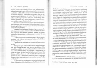 but Kabir was the first to come forward boldly to proclaim a
religion of the centre, a middle path, and his cry was taken up all
over India and was re-echoed from a hundred places. He had
numerous Hindu and Muslim disciples, and today his sect numbers
a million. At Kabir Chaura, in Benares, they gather every year,
and at Maghar the Muslim followers congregate to keep fresh his
memory. But it is not the number of his following which is so
important, it is his influence which extends to Punjab, Gujarat,
and Bengal, and which continued to spread under the Moghal
rule, till a wise sovereign correctly estimating its value attempted
to make it a religion approved by the State. Akbar's Din-i-Ilahi
was not an isolated freak of an autocrat who had more power
than he knew how to employ, but an inevitable result of the forces
which were deeply surging in India's breast and finding expression
in the teachings of men like Kabir. Circumstances thwarted that
attempt, but destiny still points towards the same goal."58
Thus, by the time we reach the Moghal period, India had re-
evolved her ancient philosophy of life in new terms consistent with
her culture and suitable to her needs. This life, as we have seen,
was asserting itself in all directions and was fast breaking those
social barriers which had-kept her divided in the past. India had
transcended personality, and in the fullness of her soul was
spreading out her arms to enclose in her warm spiritual embrace
all the cultures of the East. Her contact with Islam had widened
her moral consciousness, sympathy, and aspirations. Her spirit
could no longer stop at her territorial boundaries, but out of her
moral depths was suecessfully evolving a synthesis which would
transcend the bounds of nationality and even of all formal religion
itself
"When the real history ofMedieval India comes to be written,
it will be seen that the fundamental fact about the fifteenth and
58. Influence of Islam on Indian Culture, Tara Chand.
THE NATIONAL SYNTHESIS	8988	THE COMMUNAL PROBLEM
magical powers, lip worship of idols, gods and goddesses,
Brahman supremacy, caste differences, prejudices concerning
touchability and food. He openly condemned the doctrine of
incarnations (avataras). 'The creator did not marry Sita, nor did
he make a stone bridge across the waters. They say that the Lord
of the world finding inequalities of the weak and the strong, came
as Rama. But Kabir says, before such a one as Rama who took
birth and died, I cannot bend my head.'
"He asked the liviusalmans to give up their exclusiveness,
their externalism in the performance of rites, pilgrimage to Mecca,
fast and regulated prayers, their worship of saints (aulias and pirs)
and prophet (paighambar).
"He asked both Hindus and Muslims to have reverence for
all living creatures and to abstain from bloodshed. He asks them
both to give up pride whether of birth or position, to give up
extremes of asceticism and worldliness, and to consider life as a
dedication.
" shut not my eyes, I close not my ears, I do not mortify
my body: I see with my eyes open and smile, and behold his
beauty everywhere.
" 'Whatever I do, it becomes his worship. All I achieve is his
service.'
"He repeats again and again that Hindus and Muslims are
one, they worship the same God, they are the children of the
same father, and they are made of the same blood. 'All the men
and women that are created are your form, Kabir is the son of
Allah and Rama. He (the Father) is his Guru and Pir,' and 'the
Hindus and Turks have one path which the True Teacher has
pointed out; says Kabir, hear ye saints! say Ram or Khuda, the
religion of those who understand is one, whether they are Pandits
or Shaikhs.' •
"Kabir's was the first attempt to reconcile Hinduism and
Islam. The teachers of the South had absorbed Muslim elements,
 