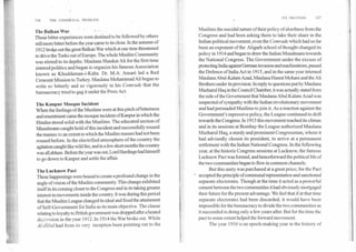 ITS FRUITION	137
136	THE COMMUNAL PROBLEM
The Balkan War	 -
These bitter experiences were destined to be followed by others
still more bitter before the year came to its close. In the autumn of
1912 broke out the great Balkan War which at one time threatened
to drive the Turks out of Europe. The whole Muslim Community
was stirred to its depths. Maulana Shaukat Ali for the first time
entered politics and began to organize his famous Association
known as Khuddaman-i-Kaba. Dr. M.A. Ansari led a Red
Crescent Mission to Turkey. Maulana Mohammad Ali began to
write so bitterly and so vigorously in his Comrade that the
bureaucracy tried to gag it under the Press Act.
The Kanpur Mosque Incident
When the feelings of the Muslims were at this pitch of bitterness
and resentment came the mosque incident of Kanpur in which the
Hindus stood solid with the Muslims. The educated section of
Musalmans caught hold of this incident and successfully roused
the masses to an extent to which the Muslim masses had not been
roused before. In the electrified atmosphere of the country the
agitation caught like wild fire, and in a few short months the country
was all ablaze. Before the year was out, Lord Hardinge had himself
to go down to Kanpur and settle the affair.
The Lucknow Pact
These happenings were bound to create a profound change in the
angle of vision of the Muslim community. This change exhibited
itself in its coming closer to the Congress and in its taking greater
interest in movements inside the country. It was during this period
that the Muslim League changed its ideal and fixed the attainment
of Self-Government for India as its main objective. The clause
relating to loyalty to British government was dropped after a heated
discussion in the year 1912. In 1914 the War broke out. While
Al-Hilal had from its very inception been pointing out to the
Muslims the suicidal nature of their policy of aloofness from the
Congress and had been asking them to take their share in the
Indian political movement, even theComradewhich had so far
been an exponent of the Aligarh school of thought changed its
policy in 1914 and began to draw the Indian Musalmans towards
the National Congress. The Government under the excuse of
protecting India against German invasion and machinations, passed
the Defence of India Act in 1915, and in the same year interned
Maulana Abul-Kalam Azad, Maulana Hasrat Mohani and the Ali
Brothers under its provision. In reply to questions put by Maulana
Mazharul Haq in the Council Chamber, it was actually stated from
the side of the Government that Maulana Abul Kalam Azad was
suspected of sympathy with the Indian revolutionary movement
and had persuaded Muslims to join it. As a reaction against the
Government's repressive policy, the League continued to drift
towards the Congress. In 1915 this movement reached its climax
and in its sessions at Bombay the League authorized Maulana
Mazharul Haq, a sturdy and prominent Congressman, whom it
had advisedly chosen its president, to arrive at a permanent
settlement with the Indian National Congress. In the following
year, at the historic Congress sessions at Lucknow, the famous
Lucknow Pact was formed, and henceforward the political life of
the two communities began to flow in common channels.
But this unity was purchased at a great price; for the Pact
• accepted the principle of communal representation and sanctioned
separate electorates. Though at the time it acted as a powerful
cement between the two communities it had obviously mortgaged
their future for the present advantage. We feel that if at that time
separate electorates had been discarded, it would have been
impossible for the bureaucracy to divide the two communities as
it succeeded in doing only a few years after. But for the time the
pact to some extent helped the forward movement.
The year 1916 is an epoch-making year in the history of
 