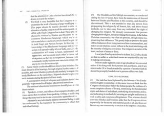 162 THE COMMUNAL PROBLEM
that the attention of Urdu scholars has already be n
drawn towards the subject.
(f) We think it very desirable that the Congress m
undertake the work of issuing a large weekly par,
This paper should be mainly devoted to artic 3s
educative of public opinion on all the serioulquestic is
of life with which Congress has to deal. These artic es
should be written by Hindus and Muslims in ae
common Hindustani language which we h: ye
advocated above, and every article should be prir_ ed
in both Nagri and Persian Scripts. In this way 1)
knowledge of the Hindustani language and its t vo
scripts will spread widely all over India, and (2) b )th
communities will come to learn, understand nd
appreciate, and reconcile each other's views ,nd
viewpoints, as they do not at present, because e tch
community mostly reads its own view in its own pa, )ers
and in its own favourite script.
(5) Some Hindu youths should from time to time be induce i to
study Islam in all its bearings, through original Arabic source3,if
possible, and some Muslim youths should similarly be require d to
study Hinduism on the same lines. Stipends should be give a to
such students during the period of their study.
A comparative study of religions and cultures should also
generally be promoted in all higher educational institutions.
The national educational institutions should give a le:.d in
these matters.
(6) Speakers, writers, and editors of newspapers should re gard
it as a sacred duty to refrain from speaking, writing, or publiaing
things that may tend to incite one community against the oil:
Attempts by any individual to inflame communal feeling si ould
be condemned by the leaders of the community to which that
individual belongs.
REMEDIES	163
(7) The Shuddhi and the Tabligh movements, as conducted
during the last 10 years, have been the main cause of discord
between Hindus and Muslims in this country, and should be
discontinued. This is not intended to stop any person from
propagating his religion by all honest, fair, and above-board
methods, nor to take away from any individual the right of
changing his religion. We strongly recommend that persons
changing their religion, should not change their names. In the Indian
Christian community, we often see persons, of high status too,
preserving their old names. This greatly helps to preserve the spirit
of Pan-Indianism from being narrowed into communalism, and
makes social relations easier, without in the least interfering with
the sincerity of religious conviction. True religion is a matter of the
heart, and not of name or dress.
Local joint Panchayats referred to in Para. II (12) infra, should
see that no unfair or underhand means are employed by any one
in making conversions.
Minors under eighteen years of age should not be converted
unless it be along with their parents and guardians, and if any
minor under 18 is found stranded by a person of another faith he
should be promptly handed ever to persons of his own faith.
H. POLITICO-ECONOMIC
(1) Our task has been lightened by the labours of the Funda-
mental Rights Committee. At the same time we think that the
Congress should place before the Indian people the outlines of a
more complete scheme of Swaraj, mentioning the fundamental
rights and duties of individuals, embodying its economic policy,
and indicating its methods for securing an upright and honest as
well as able and experienced legislature. This scheme should
convince Hindus and Muslims alike that the Congress strives
impartially for the moral and material good of all, and does not
favour any one community or section at the expense of another,
 