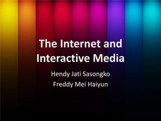 The Internet and
Interactive Media
Hendy Jati Sasongko
Freddy Mei Haiyun
 