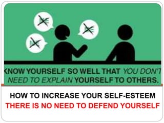 BUILDINGASTRONG
RELATIONSHIPWITH
YOURSLEF
HOW TO INCREASE YOUR SELF-ESTEEM
THERE IS NO NEED TO DEFEND YOURSELF
 