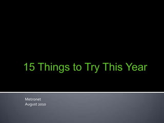 15 Things to Try This Year Metronet August 2010 
