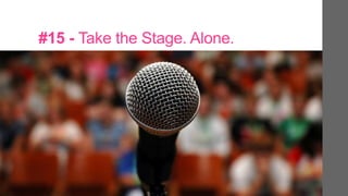 #15 - Take the Stage. Alone.
 