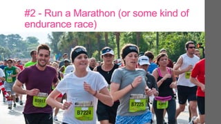 #2 - Run a Marathon (or some kind of
endurance race)
 