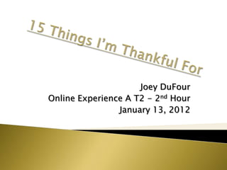 Joey DuFour
Online Experience A T2 - 2nd Hour
                January 13, 2012
 