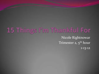 Nicole Rightnowar
Trimester 2, 5th hour
               1-13-12
 