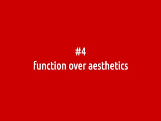 #4
function over aesthetics
 