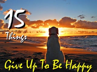 Give Up To Be HappyGive Up To Be Happy
ThingsThings
1515
 