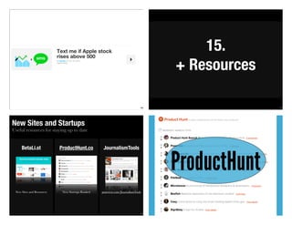 169 170
15.
+ Resources
Useful resources for staying up to date
New Sites and Startups
171
BetaLi.st ProductHunt.co JournalismTools
New Sites and Resources New Startups Ranked pinterest.com/JournalismTools
ProductHunt
 
