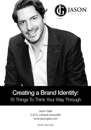 Creating a Brand Identity:
15 Things To Think Your Way Through
Jason Gale
C.E.O. Lifestyle Awards®
www.jasongale.com
©2020 Jason Gale
 