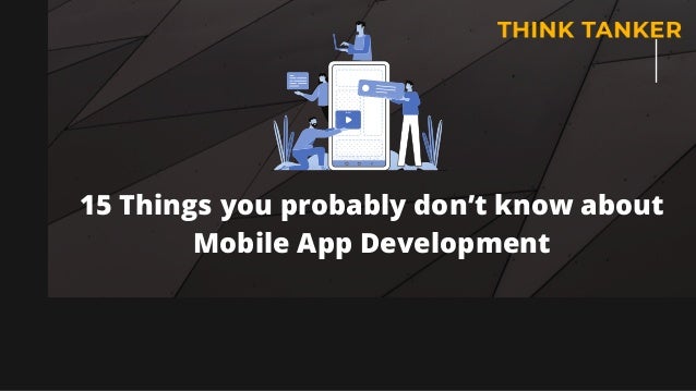 15 Things you probably don’t know about
Mobile App Development


 