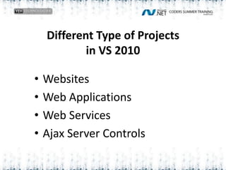 Different Type of Projectsin VS 2010WebsitesWeb ApplicationsWeb ServicesAjax Server Controls