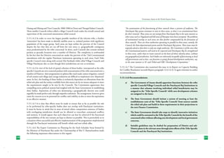State and District Administation

Hasing and Mising and Tiwa Councils; 3000-5000 in Deori and Thengal Kahari Councils.
These smaller Councils (often called a village Council) work under the overall control and
supervision of the concerned autonomous tribal council.
5.15.1.6.3 In order to cover the largest possible numbers of the relevant tribe, a further
‘innovation’ has been made to identify satellite areas i.e. isolated pockets with significant
population of the target group. Such areas are kept within the purview of the Council
despite the fact that they are cut off from the core areas i.e. geographically contiguous
areas predominated by the tribe concerned. In short, such Councils also contain isolated
pockets at sporadic locations over a number of Districts. The complexity is confounded
by the fact that the Districts concerned are under the purview of the 73rd Constitutional
amendment with the regular Panchayat institutions operating in such areas. Each Tribe
specific Council exists along with several Zila Parishads while tribal Village Councils and
Village Panchayats also co-exist though their jurisdictions are not co-terminus.
5.15.1.6.4 In view of the lack of spatial cohesion of these bodies- interspersed as the tribe
specific Councils are over scattered pockets with concentration of the tribe concerned over a
number of Districts- their programmes in spheres like rural roads, minor irrigation, control
of soil erosion and village and cottage industries are difficult to implement over ‘disjointed’
areas. In fact, the funding of these bodies is exclusively dependant on allocations from the
tribal sub-plan and the outlays available from this source are by no means adequate to meet
the requirements sought to be met by the Councils. The Commission appreciates that
compelling socio-political reasons had weighed with the State Government in establishing
these bodies. Aspirations of tribes not dominating a geographically discrete area could
arguably be made perfect only through imperfect solutions. The arrangement, however, gives
cause for concern as to its potential for conflict and viability as also to meet the aspirations
in an effective manner.
5.15.1.6.5 It is clear that efforts must be made to ensure that as far as possible the role
to be performed by tribe-specific bodies does not overlap with Panchayati institutions.
It must be borne in mind that in areas of mixed ethnic composition existence of bodies
with overlapping jurisdiction should not be allowed to exacerbate communal conflicts
and tensions. It would appear that such objectives can best be achieved if the functional
responsibilities of the two streams are kept as distinct as possible. This is particularly so in
a situation where successful and effective implementation of the programmes implemented
through the Panchayati institutions will benefit tribals and non tribals alike.
5.15.1.6.6 The Expert Committee on Planning for the Sixth Schedule Areas formed by
the Ministry of Panchayati Raj under the Chairmanship of Shri V. Ramachandran made
the following important observations in this regard:230

Governance Issues in the North-Eastern States

“An examination of the functioning of these councils shows a picture of confusion. The
Panchayati Raj system continues to exist in these areas, as there is no constitutional basis
for their removal. These areas are not exempt from Panchayati Raj in the same manner as
other areas such as Nagaland and hill areas of Manipur have been exempted. The problems
of institutional overlap in such areas are thus further compounded by the formation of
these councils. There are three authorities operating in parallel in these areas, namely, the
Council, the State departmental system and the Panchayati Raj system. These issues must be
urgently solved so that there is only one single authority. The Committee is of the view that
the Constitutional pattern will need to be respected and Panchayati Raj be strengthened
in these areas, rather than to create councils on the basis of ethnic identity alone, without
any geographical jurisdiction. Such bodies are inherently incapable of functioning as local
self governments and at best, can function as group focused development authorities, say,
in the same manner as SC and Tribal and OBC Development Corporations.”
5.15.1.6.7 The Commission also examined this issue in its Report on Capacity Building
for Conflict Resolution (seventh Report paragraph 12.6.3.4.3). It again reiterates its earlier
recommendations.
5.15.1.6.8 Recommendations:
a)	

The Government of Assam should apportion functions between the tribe
specific Councils/Village Councils and the Panchayati Raj Institutions in
a manner that schemes involving individual tribal beneficiaries may be
assigned to the ‘Tribe Specific Councils’ while area development schemes
are assigned to the latter.

b)	

The State Government should initiate a system of meeting at least the
establishment costs of the ‘Tribe Specific Councils’ from sources outside
the tribal sub plan and build in these requirements in their projections to
the next Finance Commission.

c)	

The State Government should take steps to identify innovative initiatives
which could be entrusted to the Tribe Specific Councils for the benefit of the
concerned tribes without affecting area development and local government
concerns.

d)	

Suitable guidelines may be drafted for preparation of District and subDistrict plans in the relevant areas through joint efforts of the Tribe Specific
Councils and the Panchayati Raj Institutions.
231

 