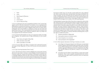 State and District Administation

7.	

Ponds

8.	

Ferries

9.	

Road Transport & Waterways

10.	 Markets
11.	 Social Customs
12.	 Levy & Collection of Taxes
5.15.4.4.3 Considering the fact that the geographical jurisdiction of the Councils taken
together and that of the State Government is co-terminus, it is not surprising that the
additional powers conferred on the Autonomous Councils in other States under the Schedule
have not been extended to the Councils in Meghalaya which exercise the ‘pristine’ powers
of Paragraph 3 and 4 of the Schedule viz. jurisdiction over land, water and customs and
administration of justice. There is growing discomfort between the State Government and
the Councils in this regard, as these Councils are amongst the oldest in the Region and
were recognized when the Constitution was framed.
5.15.4.4.4 Like other Sixth Schedule areas, there are no representative bodies at the village
level in Meghalaya. The traditional system of village chiefs/headmen has been retained.
They are:
1.	

Syiem, Sardar and Lyngdoh in Khasi Hills.

2.	

Dolloi, and Sardar in Jaintia Hills.

3.	

Nokma, and Lashkar in Garo Hills.

5.15.4.4.5 At present affairs of the village are managed by these traditional functionaries
with support of male village elders. It is more or less the same as the system prevalent in
Manipur.
5.15.4.5 Issues Concerning Autonomous District Councils
5.15.4.5.1 The Autonomous District Councils in Meghalaya have not been able to function
effectively for many reasons. It has been a common finding of several Commissions and
Committees which have examined the functioning of Autonomous Councils that there
is considerable disaffection between the State Government and the Councils. While the
Councils believe that they have a pre-eminent position in local governance, both on account
of tradition and the fact that they draw their strength from the Sixth Schedule, the Meghalaya
248

Governance Issues in the North-Eastern States

Government’s attitude seems to be that these Councils should stick to their traditional
role, which is to protect tribal culture, land and identity from being overwhelmed by the
culture of the plains. The State Government feels the Councils do not have much of a role
to play in developmental activities. At the district level, the only connection between the
development administration and the District Council exists through the Chief Executive
Member (CEM) who happens to be a member of the DRDA governing body.
The Ramachandran Committee observed that “there is thus a crying need for reform on both
sides, namely, for the State to understand that the District Councils could play an effective
role in local development and for the District Councils to usefully use their autonomy to
undertake reforms, in particular reorganize themselves to carry out effectively their statutory
functions, and reorient themselves towards development. Moreover, within the district,
the apparent contradiction between traditional institutions and a modern political system
(as represented by the District Council) will have to be sorted out. This calls for a well
structured and integrated system within the district from the District Council to village
level institutions. In this regard, the Committee identified the following points of action
that ought to be addressed on priority:
(i)	

Maximise participation of village people

(ii)	 Ensure gender sensitivity and empower women
(iii)	 Ensure transparency in its transaction
(iv)	 Ensure participation of the marginalized.”
5.15.4.5.2 Other important observations of the Expert Committee are as under:(a)	

At the village level, the approach adopted in the IFAD project areas had indeed
touched a responsive chord among the people, particularly women. Dovetailed
into the NREGA planning process, this provided a powerful and well tested
model for triggering local planning and execution of programmes at the village
level. Therefore scaling up of this approach is required to cover all villages in
Meghalaya.

(b)	 At the district level, the District Councils will have to reorient them towards
development. There is need to strengthen and professionalise their activities.
The first step in this regard would be to provide for women to be represented
in the Hill Councils.

249

 
