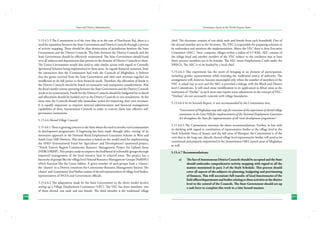 State and District Administation

Governance Issues in the North-Eastern States

5.15.4.5.3 The Commission is of the view that as in the case of Panchayati Raj, there is a
need for separation between the State Government and District Councils through a process
of activity mapping. There should be clear demarcation of jurisdiction between the State
Government and the District Councils. The links between the District Councils and the
State Government should be effectively maintained. The State Government should hand
over all subjects and departments that pertain to the domain of District Councils to them.
The Union Government would also need to take similar action with regard to Centrally
Sponsored Schemes being implemented in these areas. As regards financial resources, from
the interaction that the Commission had with the Councils of Meghalaya, it believes
that the grants received from the State Government and their own revenues together are
insufficient to do full justice to their financial needs. Therefore, the allocation of funds to
the District Councils should be based on normative and transparent considerations. Also
the fiscal transfer system operating between the State Government and the District Councils
needs to be systematized. Funds for the District Councils should be budgeted for in detail
and allocations should be handed over to the District Councils in two instalments. At the
same time the Councils should take immediate action for improving their own revenues.
It is equally important to improve internal administration and financial management
capabilities of these Autonomous Councils in order to convert them into effective selfgovernance institutions.

chief. The electorate consists of one adult male and female from each household. One of
the elected member acts as the Secretary. The VEC is responsible for preparing schemes to
be undertaken and monitors the implementation. Above the VEC there is Area Executive
Committee (AEC). ‘Area’ comprises villages within a radius of 3.5 KMs. AEC consists of
the village head and another member of the VEC subject to the condition that at least
thirty percent members are to be females. The AEC issues Employment Cards under the
NREGS. The AEC is to be headed by a local chief.

5.15.4.6 Elected Village Councils
5.15.4.6.1 There is growing concern in the State about the need to involve rural communities
in development programmes. A beginning has been made through ‘pilot- testing’ of an
innovative approach in the National Rural Employment Guarantee Scheme in West and
South Garo Hill Districts. This innovation is based on the model used for implementing
the IFAD (International Fund for Agriculture and Development) sponsored project,
“North Eastern Region Community Resource Management Project for Upland Areas
(NERCORMP). This project seeks to improve the livelihood of vulnerable groups through
improved management of the local resource base in selected areas. The project has a
hierarchy of groups like the village level Natural Resource Management Groups (NaRMG)
which function like the Gram Sabhas. A given number of such groups form a ‘cluster’;
the ‘clusters’ in a District constitute the Community Resource Management Society. The
‘cluster’ and ‘community’ level bodies consist of elected representatives of village level bodies,
representatives of NGOs and Government officials.
5.15.4.6.2 The adaptations made by the State Government in the above model involve
setting up a Village Employment Committee (VEC). The VEC has three members- two
of them elected, one male and one female. The third member is the traditional village
250

5.15.4.6.3 This experiment has the merit of bringing in an element of participation,
including gender representation while retaining the traditional source of authority. The
arrangement will, however, become meaningful only when the number of members of the
VEC is raised (say to ten) and the AEC is provided a linkage with the Block and District
level Committees. It will need some modification in its application to Khasi areas as the
institution of “Darbar” in such areas may require some adjustment in the concept of VEC“Darbars” do not necessarily coincide with village boundaries.
5.15.4.6.4 In its Seventh Report, it was recommended by the Commission that,
“Government of Meghalaya may take steps for extension of the experiment of elected village
committees in the Garo Hills for implementation of the National Employment Guarantee
Act throughout the State for implementation of all rural development programmes”.
5.15.4.6.5 The Commission reiterates the above recommendations. Further, in line with
its thinking with regard to constitution of representative bodies at the village level in the
Sixth Schedule Areas of Assam, and the hill areas of Manipur, the Commission is of the
view that in the long run, directly elected village level representative bodies will need to be
constituted and properly empowered in the Autonomous Hill Council areas of Meghalaya
as well.
5.15.4.7 Recommendations:
a)	

The fact of Autonomous District Councils should be accepted and the State
should undertake comprehensive activity mapping with regard to all the
matters mentioned in para 3 of the Sixth Schedule. This process should
cover all aspects of the subjects viz planning, budgeting and provisioning
of finances. This will necessitate full transfer of local functionaries of the
field offices/departments and bodies relating to these activities at the district
level to the control of the Councils. The State Government should set-up
a task force to complete this work in a time bound manner.
251

 