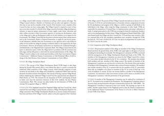 State and District Administation

Governance Issues in the North-Eastern States

as a village council, shall continue to function according to their custom and usage. The
Village Council chooses a Member as Chairman and can select and appoint a Secretary
who may or may not be a member of the Council. If the Secretary is not a member of the
Council he does not have voting rights. The Village Council is required to meet at least
once every three months. It is the job of the village council to formulate village development
schemes, to supervise proper maintenance of water supply, roads, forest, education and
other welfare activities to help Government agencies in carrying out development works
in the village and to take up development works on its own initiative or on request by the
Government. The Village Council also has the power to borrow money from various sources
such as the Government, Banks or financial institutions, to apply for and receive grantsin-aid, donations, subsidies from the Government or any agencies and to raise funds for
utility services within the village by passing a resolution subject to the approval by the State
Government. However, all monetary transactions are required to be conducted through a
scheduled bank or the Nagaland State Cooperative Bank. The Village Council also has the
power to administer justice within the village limits in accordance with the customary law
and usages and has full powers to deal with the internal administration of the village. The
Village Council is subject to the central superintendence of the State Government/ Deputy
Commissioner / Additional Deputy Commissioner or Sub-Divisional Officer (Civil) incharge of the Sub-Division, Extra Assistant Commissioner or Circle Officer.

of the village council. The powers of these Village Councils were laid out in clauses 4,6,7,8,9
of Section 12 of the Act and included powers to formulate schemes, programmes of action
for the development and progress of the village as a whole or groups of individuals or for
individuals in the village, either using the village community or other funds. VDBs are
responsible for preparation of Annual Plans, its implementation and proper utilization of
funds. A unique power given to the VDB was to arrange for loans for community members
and to even stand guarantee for these loans. Village Development Boards Model Rules 1980
were framed under the Village and Area Councils Act 1978 and these were revised in 1989.
It is reported that so far, the cumulative expenditure since inception, through the VDBs
has been Rs. 254 Crore, of which Rs. 63 Crore was spent on programmes for women and
Rs. 50.83 Crore for the youth.

5.15.6.5 The Village Development Board
5.15.6.5.1 The concept of the Village Development Board (VDB) began to take shape
during the Seventh Plan period, when it was realized that there is a need to reconcile the
traditional Tribal institution of the Village Council, which basically comprises of male
members of each family in the village and is headed by a traditional Tribal Chief with the
demands of modern inclusive development. The concept of having a separate Village Board,
without displacing the traditional Village Council was first experimented and adopted in
Phek District, in 1976. The initiative for the formation of VCFC and keeping of funds
in banks came from the innovative initiatives of Shri A.M. Gokhale, the then Deputy
Commissioner, Phek. This concept was taken further for the formation of VDBs in all
existing 918 recognized villages in 1980-81.
5.15.6.5.2 In 1978, Nagaland enacted the Nagaland Village and Area Council Act, which
enjoined that each Village Council should constitute a Village Development Board for the
village concerned. These Village Development Boards are to exercise certain of the powers,
functions and duties of the Village Councils, subject to the prior approval of the Chairman

260

5.15.6.6 Composition of the Village Development Board
5.15.6.6.1 All permanent residents of the village are members of the Village Development
Board and form the general body of the VDBs, with equal rights in all aspects of activity
including the demanding of social audit. The Management Committee of VDBs is entrusted
with the management of the Village Development Board and Funds of the VDBs. The
members of the Management Committee are chosen by the Village Council for a tenure
of 3 years unless decided otherwise by the VC by a resolution.. The members may include
both members and non- members of the village council. The number of members of the
Management Committee can vary from five to twenty five. One-fourth of the total number
of members of the Management Committee must consist of women members. The members
may include members of the VC or persons who are not members of the VC particularly
those who are ineligible to be chosen as members of the VC by virtue of their age, or by
virtue of tradition or custom. At least one woman shall be a member of the Management
Committee. An innovation is that Government servants can be chosen as members of the
Management Committee, with the permission of the government.
5.15.6.6.2 A member of the Management Committee may be replaced by a resolution of
the VC, for reasons to be recorded in the Resolution. The Management Committee selects a
Secretary from among themselves who gets a remuneration between Rs. 1000-3000/-. The
Management Committee is expected to meet every month. The meetings are open to the
public. Another unique feature of the Nagaland system is that the Deputy Commissioner
or the Additional Deputy Commissioner of the District is to be the ex officio Chairman
of each VDB in the District.

261

 