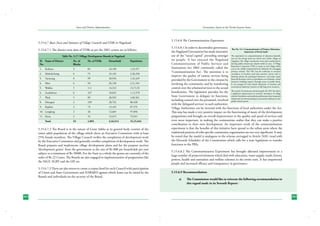 State and District Administation

Governance Issues in the North-Eastern States

5.15.6.7 Basic Facts and Statistics of Village Councils and VDBs in Nagaland:
5.15.6.7.1 The district-wise data of VDBs as per the 2001 census are as follows:
Table No. 5.17: Village Development Boards in Nagaland
Sl.	 Name of District	
No.		

No. of	
Blocks

No. of VDBs	

Household	

Population

1.	 Kohima	

4	

83	

24,196	

1,33,557

2.	 Mokokchung	

6	

75	

23,126	

2,26,338

3.	 Tuensang	

8	

99	

20,934	

1,32,429

4.	 Mon	

6	

94	

26,120	

2,21,162

5.	 Wokha	

5	

111	

14,312	

13,71,92

6.	 Zunheboto	

6	

167	

18,833	

1,12,578

7.	 Phek	

5	

89	

20,935	

1,06,561

8.	 Dimapur	

4	

189	

28,762	

80,168

9.	 Kiphire	

3	

74	

13,165	

87,573

10.	 Longleng	

2	

26	

12,665	

97,894

11.	 Peren	

3	

76	

13,475	

79,391

	

52	

1,093	

2,16,514	

15,15,443

Total	

5.15.6.7.2 The Board is in the nature of Gram Sabha as its general body consists of the
entire adult population of the village which elects an Executive Committee with at least
25% female members. The Village Council verifies the completion of development work
by the Executive Committee and generally certifies completion of development work. The
Board prepares and implements village development plans and for the purpose receives
‘development grants’ from the government at the rate of Rs 800 per households per year
subject to a minimum of Rs 50000. For the State as a whole the grants are currently of the
order of Rs 22 Crores. The Boards are also engaged in implementation of programmes like
the SSGY, SGRY and the IAY etc.
5.15.6.7.3 There are also moves to create a corpus fund for each Council with participation
of Union and State Government and NABARD against which loans can be raised by the
Boards and individuals on the security of the Board.

262

5.15.6.8 The Communitization Experiment
5.15.6.8.1 In order to decentralize governance, Box No. 5.4 : Communitization of Primary Education;
importance of Social Audit
the Nagaland Government has made innovative
use of the “social capital” prevailing amongst The experiment in communitization of education basically
of
its people. It has enacted the Nagaland rests on the strong social ties which exist within villages to
Nagaland. The village community owns and is authorized
Communitization of Public Services and develop public elementary schools within its area. A Village
Education Committee (VEC) is setup in each village which
Institutions Act 2002 commonly called the acts as the validly empowered local authority for managing
‘Communitization Act’. The intention is to primary schools. The VEC has the authority to monitor
attendance of teachers (and take punitive action such as
improve the quality of various services being docking salaries for prolonged absences), and make major
provided by the Government to the citizens by financial decisions (such as expenditure on textbooks, school
furniture, building repairs) through access to public funds.
involving the community and by transferring It can arrange for inter-school utilization of teachers and
control over the schemes/services to the actual recommend substitute teachers to full long-term vacancies.
continuous
led to
beneficiaries. The legislation provides for the The system ofimprovementmonitoring by the VEC hasvillage
a significant
in teachers’ attendance in
State Government to delegate its functions, schools. Enrolment and academic performance have improved
including control over the personnel, involved and parents are demonstrating an increased confidence in the
public school system.
with the ‘delegated services’ to such authorities.
Village Authorities can be invested with the functions of local authorities under the Act.
This step has made a very positive impact on the functioning of many of the development
programmes and brought an overall improvement in the quality and speed of services and
even more important, in making the communities realize that they can make a positive
contribution to their own development. An important result of the communitisation
experiment is that the benefits of this initiative have spread to the urban areas where the
traditional patterns of tribe specific community organization are not very significant. It may
be noted that the model is analogous to the scheme envisaged in Article 243G (read with
the Eleventh Schedule) of the Constitution which calls for a state legislation to transfer
functions to the PRIs.
5.15.6.8.2 The Communitization Experiment has brought allround improvement in a
large number of projects/schemens which deal with education, water supply, roads, forests,
powers, health and sanitation and welfare schemes in the entire state. It has empowered
people and increased efficacy and transparency in governance.
5.15.6.9 Recommendation:
a)	

The Commission would like to reiterate the following recommendation in
this regard made in its Seventh Report:-

263

 
