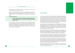 State and District Administation

Comprehensive project configuration, costing and realistic financial commitment are
necessary for proper planning of capital outlays.
6.5.8.2 The Commission believes that in many cases, it is possible for the Government to
deploy public funds as a sound business proposition, with inbuilt financial closure. Various
departments of the States need to develop/enhance their project formulation and appraisal
capacity.
6.5.8.3 Recommendation:
a)	

In order to deploy public funds prudentially, with inbuilt financial closure,
the States should take steps to strengthen their project formulation and
appraisal capacity.

6.5.9 In addition to the above, there are important policy and functional issues such
as; Transfer of Resources from the Union Government, Revenue Expenditure, Sectoral
Emphasis in Plan Funding, Special Area Programmes, Utilization of External Aid, issue of
subsidy etc. which significantly impact the Financial Administration in the States. Since,
many of these issues are being examined separately by the 13th Finance Commission, they
are not being covered in this Report.

CONCLUSION
In its previous reports the Commission has examined a whole gamut of administrative
issues, many of which pertain to State Governments; the Commission’s recommendations
are reiterated in this Report. The organization of the Union Government has also
been examined and the recommendations of the Commission in respect of the Union
Government apply, mutatis mutandis, to the State Governments as well. Briefly stated,
governments need to be more compact than they are at present, need to delegate more
responsibilities, powers and resources to local bodies and need to put in place or strengthen
(as the case may be) structures of transparency and accountability.
District Administration is evolving in response to the establishment of the third tier of
governance by the 73rd and 74th Amendment to the Constitution. The Commission
has envisaged a dual role for the existing set-up. First, it will provide the Secretariat for
the proposed District Council, and be responsible to the Council. Secondly, in respect of
powers conferred on it by different statutes or those delegated by the State Government,
it will be responsible to the State Government.
Each of the Union Territories has its unique history, and a unique set of problems. The
Commission’s recommendations in respect of Union Territories have been guided by the
principle that decision making should be as close as possible to those who are affected by
the decisions. Substantial devolution and delegation of powers have been suggested.
So far as the North East is concerned the Commission’s recommendations focus on
improving and strengthening the administrative structure, processes, security set-up and
personnel management in the region. State specific suggestions have also been made. The
Union and State Governments in this region will need to work closely in this regard.
The Commission has made detailed and considered recommendations. The Commission
believes that the States will make sincere efforts to derive maximum benefits from them.
They cover a wide range of issues concerning both the Secretariat and the field formations
of the State government. When implemented, these measures would secure responsiveness
in public services and add substantially to public satisfaction.

282

Undertaking and implementing such wide spectrum initiatives in complex administrative
systems is a challenging task. Long term vision and commitment to change are the sine
qua non for the success of such efforts.

283

 