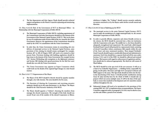 State and District Administation

c)	

The line departments and their Agency Heads should provide technical
support and guidance to the District Councils in planning and monitoring
implementation.

15. (Para 4.2.6.16) Role of the Government of NCT in Municipal Affairs - its
Relationship with the Municipal Corporation of Delhi (MCD)
a)	

The Municipal Corporation of Delhi (MCD), including appointment of
the Commissioner and other functionaries should lie in the domain of the
Government of the National Capital Territory (GNCT). This can be done
by way of a notification under Section 490A of the Act, issued by the Union
Government. However, the appointment of the Commissioner should be
made by the GNCT in consultation with the Union Government.

b)	

In order that, the Union Government retains its overarching role over
delivery of municipal services in the National Capital Territory, some
provisions of the existing Act should remain unchanged. For example,
Sections 487 to 490 of Chapter XXIV will need to be retained in their
present form. Provisions dealing with building regulations should be
kept intact in the domain of the Union Government (for example Section
347). Section 503(dealing with exemptions to the diplomatic missions)
and Section 508 (dealing with special provisions for the Red Fort area)
should also vest with the Union Government.

c)	

The Union Government may appoint an Expert Committee which
could work out the details of the required legal changes in a time bound
manner.

16. (Para 4.2.6.17.7) Empowerment of the Mayor
a)	

The Mayor of the MCD should be directly elected by popular mandate
through a city-wide election. The term should be for five years.

b)	

The functions of chairing the Corporation and exercising executive
authority should vest in the same functionary i.e. the Mayor. The Mayor
should be the Chief Executive Authority of the MCD.

c)	

292
230

Summary of Recommendations

The Mayor should appoint a ‘Cabinet’; choosing the members from
amongst the elected corporators. The strength of this body should not
exceed 10 per cent of the number of the elected Corporators or fifteen,

whichever is higher. The “Cabinet” should exercise executive authority
on matters entrusted to it by the Mayor, under his/her overall control and
direction.
17. (Para 4.2.6.18.12) Issue of Splitting up the MCD
(a)	 The municipal services in the entire National Capital Territory (NCT)
may be under the jurisdiction of a single municipal body viz. the current
Municipal Corporation of Delhi (MCD).
(b)	 In order to provide efficient, responsive and citizen friendly services to
the citizens, the MCD should be converted into a three tier institution
with the Corporation at the apex. The middle tier i.e. the Zones should be
adequately strengthened and empowered. The zonal body called Janpad
Parishad/Zonal Council will primarily be a representative body consisting
of elected Councillors (whose constituency falls majorly within the area
of the Zone) and some nominated members. These Janpad Parishads/
Zonal Councils should be given considerable financial and administrative
autonomy. Each Zone should have a separate fund and all the taxes under
Sections 113(1) and (2) of the DMC Act should be collected and retained
by them. Their powers with regard to enforcement of regulations and byelaws should also be enhanced appropriately. The third tier will consist of
Ward Sabhas.
(c)	

The MCD should be at the apex level of the new structure. It will act as
a kind of an Umbrella Organization – a Holding Entity, responsible for
giving overall policy directions and high level conceptual technical and
HRD support to the zones. This Apex body should not delve into the dayto-day functioning of the Zones. It should provide coordination among
Zones & make laws/bye-laws for the whole of Delhi. It should take up
projects which run across multiple zones. It will be the duty of this apex
body to ensure that standards of development and civic amenities remain
uniform throughout the city.

(d)	 Substantial changes will need to be introduced in the provisions of the
existing DMC Act, 1957 to implement these recommendations. The Expert
Committee suggested earlier at paragraph 4.2.6.16(c) may be asked to carry
out this task within a period of two months.
293
231

 