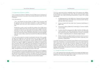 State and District Administation

2.5.6 Appointment of Chairman / Members
2.5.6.1 Currently, the Chairman / Members of the State Public Service Commission are
appointed by the Governor in accordance with provisions described in Article 316 of the
Constitution.
2.5.6.2 This Article says
“316 (1) The Chairman and other members of a Public Service Commission shall
be appointed, in the case of the Union Commission or a Joint Commission, by
the President, and in the case of a State Commission, by the Governor 1*** of the
State:
Provided that as nearly as may be one-half of the members of every Public Service
Commission shall be persons who at the dates of their respective appointments have
held office for at least ten years either under the Government of India or under the
Government of a State, and in computing the said period of ten years any period
before the commencement of this Constitution during which a person has held office
under the Crown in India or under the Government of an Indian State shall being
included.”
2.5.6.3 The Article provides for two kinds of membership for this body. As far as possible,
one half of the strength has to come from government service (serving or retired). But,
the qualification needed, for this category has not been explicitly defined. On a plain
interpretation of the words, any person who has worked in the government for a period of
ten years in any capacity is eligible to be appointed as the Chairman or a Member of the
State Commission. Often, junior employees have been appointed on this august body and
have been given the onerous task of (a) making direct recruitment to regular Class I / II,
posts under the State Government and (b) presiding over the meetings of the departmental
promotion committees to clear senior level promotions. Weak on merit and professional
ability, such appointees have not been able to do justice to their work.
2.5.6.4 With regard to the second category of Members, the situation is even more ambiguous.
The Constitution does not stipulate any qualification for them. The appointees could be from
any field and with any qualification. In practice, this distorts the entire selection process.
Choice, often, is made in favour of persons who do not have the appropriate background,
training or experience. Fairplay and good traditions have thus become casualties.

54

State Administration

2.5.6.5 As a result, there has been considerable erosion in the reputation and credibility
of the Public Service Commissions in some States. This issue was also discussed in detail
by the first ARC, and it made the following recommendations to improve their working
and standards: 1.	

In making appointment to a State Public Service Commission the Governor should
consult the chairman of the Union Public Service Commission and the Chairman
of the State Public Service Commission.

2.	

At least one member of the State Public Service Commission should belong to a
different State.

3.	

The minimum academic qualification for membership of a Commission should be
a university degree.

4.	

A member selected from among government officers should have held office under
a State Government or the Union Government for at least ten years; and should
have occupied the position of a Head of Department or Secretary to Government
in a State or a comparable position in an institution of higher education.

5.	

Members selected from non-official should have practiced at least for ten years in
any of the recongnised profession like teaching, law, medicine, engineering, science
accountancy or administration.

2.5.6.6 The Commission is of the view that the intention behind creation of an autonomous
Public Service Commission as a Constitutional authority was to create a body of achievers
and ex-administrators who could select meritorious candidates for recruitment and
promotion to various civil service positions under the State Government with utmost
probity and transparency. There is need to take steps to ensure that only persons of high
standing, intellectual ability and reputation are selected as Chairman and Members of the
Public Service Commission.
2.5.7 Strength of the Public Service Commissions
2.5.7.1 The Constitution does not prescribe any limit on the strength of the Public Service
Commission. By tradition, the size of this Body in the States has remained small. The Union
Public Service Commission had a slightly larger strength.

55

 