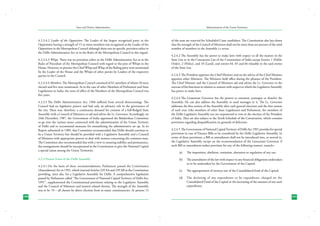 State and District Administation

Administration of the Union Territories

4.2.3.4.2 Leader of the Opposition: The Leader of the largest recognized party in the
Opposition having a strength of 15 or more members was recognized as the Leader of the
Opposition in the Metropolitan Council although there was no specific provision either in
the Delhi Administration Act or in the Rules of the Metropolitan Council in this regard.

of the seats are reserved for Scheduled Caste candidates. The Constitution also lays down
that the strength of the Council of Ministers shall not be more than ten percent of the total
number of members in the Assembly i.e seven.

4.2.3.4.3 Whips: There was no provision either in the Delhi Administration Act or in the
Rules of Procedure of the Metropolitan Council with regard to the post of Whips in the
House. However, in practice the Chief Whip and Whip of the Ruling party were nominated
by the Leader of the House and the Whips of other parties by Leaders of the respective
parties in the Council.
4.2.3.4.4 Members: The Metropolitan Council consisted of 61 members of whom 56 were
elected and five were nominated. As in the case of other Members of Parliament and State
Legislatures in India, the term of office of the Members of the Metropolitan Council was
five years.
4.2.3.5	The Delhi Administration Act, 1966 suffered from several shortcomings. The
Council had no legislative powers and had only an advisory role in the governance of
the city. There was, therefore, a continuous demand for creation of a full-fledged State
Assembly with a Council of Ministers to aid and advise the Lt. Governor. Accordingly, on
24th December, 1987, the Government of India appointed the Balakrishan Committee
to go into the various issues connected with the administration of the Union Territory
of Delhi and to recommend measures for streamlining the administrative set up. In its
Report submitted in 1989, that Committee recommended that Delhi should continue to
be a Union Territory but should be provided with a Legislative Assembly and a Council
of Ministers with appropriate powers to deal with matters concerning the common man.
The Committee also recommended that with a view to ensuring stability and permanence,
the arrangements should be incorporated in the Constitution to give the National Capital
a special status among the Union Territories.
4.2.4 Present Form of the Delhi Assembly
4.2.4.1	On the basis of these recommendations, Parliament passed the Constitution
(Amendment) Act in 1991, which inserted Articles 239 AA and 239 AB in the Constitution
providing, inter alia, for a Legislative Assembly for Delhi. A comprehensive legislation
passed by Parliament called “The Government of National Capital Territory of Delhi Act,
1991”, supplemented the Constitutional provisions relating to the Legislative Assembly
and the Council of Ministers and matters related thereto. The strength of the Assembly
was to be 70 – all chosen by direct election from as many constituencies. At present 13
100

4.2.4.2	The Assembly has the power to make laws with respect to all the matters in the
State List or in the Concurrent List of the Constitution of India except Entries 1 (Public
Order), 2 (Police), and 18 (Land), and entries 64, 65 and 66 relatable to the said entries
of the State List.
4.2.4.3	The President appoints the Chief Minister and on the advice of the Chief Minister
appoints other Ministers. The Ministers hold office during the pleasure of the President.
The Chief Minister and the Council of Ministers aid and advise the Lt. Governor in the
exercise of his functions in relation to matters with respect to which the Legislative Assembly
has power to make laws.
4.2.4.4	The Lieutenant Governor has the powers to summon, prorogue or dissolve the
Assembly. He can also address the Assembly or send messages to it. The Lt. Governor
addresses the first session of the Assembly after each general elections and the first session
of each year. Like members of other State Legislatures and Parliament, the members of
the Delhi Legislative Assembly too are empowered to vote in the election of the President
of India. They are also subject to the Tenth Schedule of the Constitution, which contains
provisions regarding disqualification on grounds of defection.
4.2.4.5	The Government of National Capital Territory of Delhi Act 1991 provides for special
provisions in case of Finance Bills to be considered by the Delhi Legislative Assembly. In
terms of these provisions, a Bill or amendment shall not be introduced into, or moved in,
the Legislative Assembly except on the recommendation of the Lieutenant Governor, if
such Bill or amendment makes provision for any of the following matters, namely:(a)	

The imposition, abolition, remission, alteration or regulation of any tax;

(b)	 The amendment of the law with respect to any financial obligations undertaken
or to be undertaken by the Government of the Capital;
(c)	

The appropriation of moneys out of the Consolidated fund of the Capital;

(d)	 The declaring of any expenditure to be expenditure charged on the
Consolidated Fund of the Capital or the increasing of the amount of any such
expenditure;
101

 