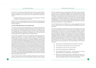 State and District Administation

Administration of the Union Territories

4.2.6.18.5.3.2 The situation was largely reversed when the Greater London Authority
(GLA) Act was enacted in 1999. A 23-member Greater London Authority headed by a
directly elected Mayor came into existence in the city in the year 2000. Its main activities
concern :

MCD into multiple autonomous municipal bodies will introduce further complexities
on account of the (a) varying political complexion of the elected representatives of these
bodies (b) varying revenue potential (c) different levels of aspirations of the local people
(d) difference in the quality/extent of the existing infrastructure. These variations could
in turn lead to complications with regard to (a) tax rates (b) inter-corporation movement
of goods/services (c) availability of uniform civic amenities (d) issues of capacity building
(e) building bye-laws etc. The Commission also recognizes that trying to put in place a
mechanism which can enforce effective coordination among multiple bodies consisting of
directly elected representatives is a difficult proposition.

(i) Transport (ii) Policing (iii) Fire Services (iv) Economic Development (v) Planning
(vi) Culture (vii) Environment and (viii) Health
In 2007, the Act was amended enhancing the powers of the Mayor to include planning
functions in relation to local development schemes and some other planning applications
of strategic importance.
4.2.6.18.5.4 Municipal Structure in the City of New York
4.2.6.18.5.4.1 The city of New York is governed by a City Council. The New York City
is a 51 Member body headed by a directly elected Mayor. The Mayor appoints several
Deputy Mayors who are functional heads and assist the Mayor in his functions. There
are 5 Boroughs and 51 City Councils in the territory. The City Councils are local bodies
enjoying considerable power and discretion in providing services to the local citizens and
can be compared with the boroughs of the Greater London Authority.
4.2.6.18.6 The Commission has taken into consideration all the above arguments,
examples and experiments. It feels that the analyses made by the Balakrishnan and
Virendra Prakash Committees are valid even today. The weaknesses in the functioning
of a monolithic organization as pointed out by the Saigal and Pradhan Committees need
to be addressed comprehensively. Bringing governance closer to those governed demands
effective supervision and control, enhanced political and administrative responsiveness and
accountability. Recognition of diversity and the need for having a system which supports
equitable growth and development and also encourages competitiveness are essential
ingredients of modern day administration. Keeping in mind the phenomenal growth of the
NCT’s population and the consequent stress on the infrastructure and municipal services
which need to expand rapidly, the Commission is of the view that the present monolithic
structure of the Municipal Corporation needs major restructuring. It may be visualized
in two ways; (a) By outright splitting of the MCD into eight, six or three, independent
municipalities as recounted in the preceding paragraphs or (b) by keeping the main body
intact and by adequately strengthening and empowering the lower formations by granting
effective functional autonomy to them.
4.2.6.18.7 The Commission notes that the multiplicity of organizations is one of the major
problems being faced by the citizens of Delhi. Therefore any decision to split the present
120

4.2.6.18.8 Historically the city of Delhi has been a compact geographical and cultural
unit; any attempt to divide it into multiple autonomous municipalities will destroy this
compactness.
4.2.6.18.9 On consideration of the above pros and cons, the Commission is of the view
that the municipal services in the NCT need to continue under the jurisdiction of a single
municipal body viz. the MCD. However, to make its functioning more efficient, responsive
and citizen friendly, it should be re-structured into an effective three tier institution i.e.
the apex institution, the corporation, the zones and the wards. There is need to adequately
strengthen and empower the middle tier – Zones/Janpads. In tune with the recommendations
of the Saigal Committee, the Commission suggests that the zones should be given maximum
possible financial and administrative autonomy. Each zone should have a separate fund and
all the taxes collected under Sections 113(1) and (2) of the DMC Act should be collected
and retained by the zones. Their powers with regard to enforcement of regulations and
bye-laws should be enhanced appropriately. These Janpad Parishads will be democratic
institutions.
(a)	

They will need to be politically linked with the “umbrella” Corporation

(b)	 The role and area of their operation must be clearly demarcated
(c)	

They should have autonomy in their area of operation

(d)	 They must have adequate powers to fulfill their role
(e)	

Their relationship with the apex body – “the corporation” must be clearly
defined and the roles to be performed by each clearly spelt out

(f )	

Officers must have freedom and autonomy to fulfill their roles without day to
day interference of the elected functionaries who are subjected to constituency
pressures, still should be within the control of the elected people]
121

 