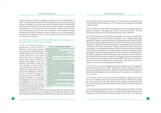 State and District Administation

education, health etc. within its jurisdiction spread over an area of approximately 43
sq.kms. The responsibility for delivery of basic municipal services such as roads, drainage,
sewerage, street lights, etc. within its area is with the Cantonment Board. The Board is also
empowered to levy and collect various local taxes such as house tax, water tax, advertisement
tax, profession tax, etc. in order to raise their own resources. Though, the overall control
of the Cantonment area lies with the Union Government, some coordination between
the Board and the Delhi Government is necessary. However, since it covers primarily the
military area, the Commission does not wish to go further into this matter and propose
any changes in its structure etc.
4.2.10 Role of the Government of NCT in Spatial Planning and Land Development ; its
Relationship with the Delhi Development Authority
4.2.10.1 The Delhi Development
Box No. 4.1 : Present Composition of the DDA
Authority was created by an Act of
As per the Delhi Development Act, 1957, the DDA shall consist of
Parliament in 1957 in order to promote the following members, namely:and secure planned spatial development (a)	 a chairman who shall be the 2[Lieutenant Governor] of the
[National Capital Territory of Delhi], ex officio;
of Delhi. Major functions of the DDA (b)	 a vice-chairman to be appointed by the Central Government;
include formulation of the master (c)	 a finance and accounts member to be appointed by the Central
Government;
plan for the city. It is authorized to (d)	 an engineer member to be appointed by the Central
acquire, hold, manage and dispose of (e)	 Government; Municipal Corporation of Delhi is established, two
as and when the
representatives of that corporation to be elected by the Councilors
land and other property, to carry out
and aldermen of the corporation from among themselves;
building, engineering, mining and (f )	 three representatives of the Legislative Assembly of the National
Capital Territory of Delhi to be elected by means of a single
other operations, to execute works in
transferable vote by the members of the Legislative Assembly from
connection with the supply of water
among themselves of which two shall be from among the ruling
party and one from the party in opposition to the government:
and electricity, disposal of sewage and
	
PROVIDED that no member of the Council of Ministers for the
other services and amenities. The Union
Government of National Capital Territory of Delhi shall be eligible
Ministry of Urban Development is 	 to be elected to the Authority. of this clause, “ruling party” and
Explanation: For the purposes
“party in opposition to government” shall mean the ruling party
the nodal ministry for the DDA. The
and the party in opposition to the Government recognized as such
mandate of the DDA is to acquire land
by the Speaker of the Legislative Assembly of the National Capital
Territory of Delhi
for development of new areas notified
(g)	 three other persons to be nominated by the Central Government,
as ‘development areas’ and once it is
of whom one shall be a person with experience of town planning
or architecture; and
developed, hand it over to the relevant
(h)	 the Commissioner of the Municipal Corporation of Delhi, ex
local authority with the DDA remaining
officio.
as a lease administering authority. The
responsibility of the DDA also includes overall planning of traffic and transportation. In
the discharge of its functions, it has to coordinate with a large number of agencies, others
under the control of the Delhi Government like PWD, some under the Union Government
126

Administration of the Union Territories

like the Ministry of Road Transport and also some with autonomous organisations such
as the Delhi Metro Rail Corporation. In 1974, ‘construction of housing units’ was added
to DDA’s mandate.
4.210.2 The DDA has till date finalized three perspective plans for systematic growth and
planned development of the capital region. The first master plan was Delhi – 1962, the
second was the master plan for 2001 and the third master plan is Delhi 2021.
4.2.10.3 The performance of the DDA has been the subject of criticism by various bodies.
The planning process has been described as inadequate and its implementation tardy,
especially with regard to meeting the demand for housing and commercial space in Delhi.
The Estimates Committee Report submitted in 1984, M/s. Tata Consultancy Service Report
submitted in 1986 and the Report of the Committee on Reorganization of the Delhi set-up
in December, 1989 clearly stated that the DDA had, over the years, drifted away from its
main objective viz. planning and development of Delhi. The additional activities undertaken
by the DDA led to a situation where its organizational structure became bloated, unwieldy
and ineffective. Both the Estimates Committee and the Committee on Reorganization of
the Delhi set-up had observed that DDA has been burdened with such a variety of functions
that it has lost its direction and sense of priority. Consequent to the above recommendations
the activities relating to the Inter State Bus Terminus (ISBT) and lotteries were taken away
from it. But even now, the DDA continues to deal with a large number of activities in
addition to its core function of planning and development.
4.2.10.4 There is a view that this organization should be brought under the management
and control of the Government of NCT. This demand is based on the argument that since
there is an elected legislature for the NCT, the effective control of land and land management
should lie with this legislature and not with the Central Government or its representative
the Lt. Governor.
4.2.10.5 In this context, it is relevant to note that though land is a subject under the State
List of the 7th Schedule (Entry 18), under provisions of Article 239AA3(a), this subject
has not been transferred to the Delhi Legislature and is still being managed by the Union
Government through the Land and Development Office (Ministry of Urban Development)
and the DDA.
4.2.10.6 Except for sending three Members of the Delhi Legislative Assembly to the DDA
Board, the Delhi legislature has no control over its functioning. During interactions of the
Commission with the Chief Minister, and senior officials of the GNCT it was urged that
127

 