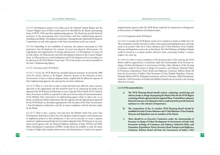State and District Administation

Administration of the Union Territories

4.2.13.5 Development projects to be taken up in the National Capital Region and the
Counter Magnet Areas (CMAs) would need to be identified by the Board, participating
States of NCR, CMA and their implementing agencies. The Board may provide financial
assistance to the participating State Governments and their implementing agencies
including Local Bodies, Development Authorities, Housing Boards, Industrial Development
Corporations or such other agencies of the State Governments as the case may be.

implementation agency under the NCR Board could also be interpreted as infringement
at States powers to implement development plans.

4.2.13.6 Depending on the availability of resources, the projects concerning (a) Land
acquisition and development for creation of social and physical infrastructure, (b)
Upgradation and augmentation of existing infrastructure, (c) Development of centres of
art and culture, (d) Infrastructure and other development projects in the Counter Magnet
Areas, (e) Pilot projects on rural development and (f ) Development of new townships can
be taken up by the NCR Board. A loan upto 75% of the project cost may be provided to
the State / implementing Agency.
4.2.13.7 Assessment of the NCR Board
4.2.13.7.1 So far the NCR Board has provided financial assistance of around Rs.1800
crores for various schemes in the Region. However, because of the reluctance of State
Governments at times, to allocate adequate funds, coupled with the lukewarm response of
their implementing agencies, the outcome has not been satisfactory.
4.2.13.7.2 There is a view that in order to make this body more effective, there is need to
add teeth to the organization and this should be done by (a) enhancing the funds at the
disposal of the NCR Board, (b) allowing it to have a Special Utility Vehicle (SUV) which in
times of necessity would be in a position to take up actual execution of sanctioned projects
(if the Member State concerned or its implementing agency refuses to take it up), (c) to
devise a mechanism which could ensure that the regional and sub regional plans approved
by the NCR Board are dovetailed appropriately with the plans of the State Governments
/ Area Development Authorities, and (d) to ensure compliance with the decisions taken
by the Board.
4.2.13.7.3 There is also a contrary view that since the Member States have active Area
Development Authorities of their own with adequate technical support and infrastructure
to implement projects in their jurisdiction, it may not be necessary to create a separate
technical / implementational body for the exclusive disposal of the NCR board. In any case,
major central agencies like the National Highway Authority of India (NHAI) and Delhi
Metro development Corporation (DMRC) would always be available to assist the States
in respect of high value/complex infrastructure and related projects. Creation of a support/
138

4.2.13.8 Composition of the NCR Board
4.2.13.8.1 Currently, the NCR Board consists of 21 members as shown in Table No.4.10.
The Commission is of the view that in order to have quick and binding decisions, the body
needs to be pruned. Only the 6 Union Ministers and 3 Chief Ministers (Uttar Pradesh,
Haryana and Rajasthan) need to be on this Board. The Chief Minister of Madhya Pradesh
could be invited as a co-opted member whenever issues concerning Gwalior, a counter
magnet city, come up.
4.2.13.8.2 In order to ensure compliance of the decisions taken in this meeting, the NCR
Board could be supported by a Committee under the Chairmanship of the Secretary incharge of Urban Development in Government of India. Other Members of this Steering
Committee could be Secretaries in charge of Commerce and Industry, Industrial Policy
& Promotion, Expenditure, Power, Roads and Highways, Chairman, Railway Board (all
from the Government of India), Chief Secretaries of Uttar Pradesh, Rajasthan, Haryana,
Principal Advisor (HUD), Planning Commission, and Vice Chairman, Delhi Development
Authority. Chief Secretaries of Punjab and Madhya Pradesh may be invited to the meeting
whenever necessary.
4.2.13.9 Recommendations:
a)	

The NCR Planning Board should remain a planning, monitoring and
advisory body in charge of preparing the Master Plan for the NCR Region
consisting of both regional and sub-regional Plans. It should have adequate
financial resources at its disposal so that it could selectively provide financial
assistance to a few schemes of importance.

b)	

The composition of the 21 member NCR Planning Board should be
modified and only 6 Union Ministers and 3 Chief Ministers (Uttar Pradesh,
Haryana and Rajasthan) may be members of the Board.

c)	

There should be an Executive Committee under the chairmanship of
Secretary in-charge of Urban Development in Government of India with
Secretaries incharge of Commerce and Industry, Industrial Policy and
Promotion, Expenditure, Power, Secretary, Road Transport and Highways,
Chairman, Railway Board (all from the Government of India), Chief
139

 