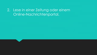 2. Lese in einer Zeitung oder einem
Online-Nachrichtenportal.
 