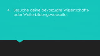 4. Besuche deine bevorzugte Wissenschafts-
oder Weiterbildungswebseite.
 