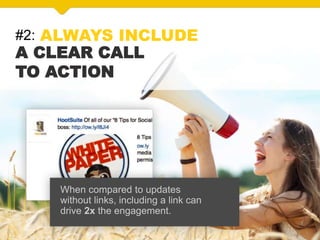 #2: ALWAYS INCLUDE
A CLEAR CALL
TO ACTION
When compared to updates
without links, including a link can
drive 2x the engagement.
 