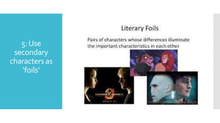 5:Use
secondary
characters as
‘foils’
 