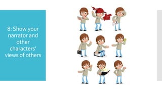 8:Show your
narrator and
other
characters’
views of others
 