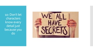 10: Don’t let
characters
know every
detail just
because you
do
 