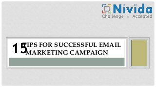 TIPS FOR SUCCESSFUL EMAIL 
MARKETING CAMPAIGN 15 
 