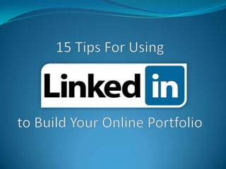 15 Tips For Using LinkedIn to Build Your Online Portfolio