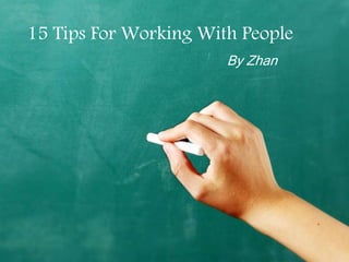 15 Tips For Working With People
By Zhan
 