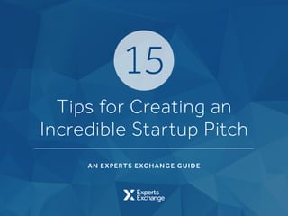 AN EXPERTS EXCHANGE GUIDE
Tips for Creating an
Incredible Startup Pitch
15
 